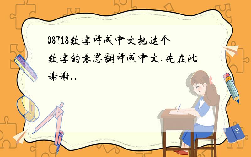 08718数字译成中文把这个数字的意思翻译成中文,先在此谢谢..