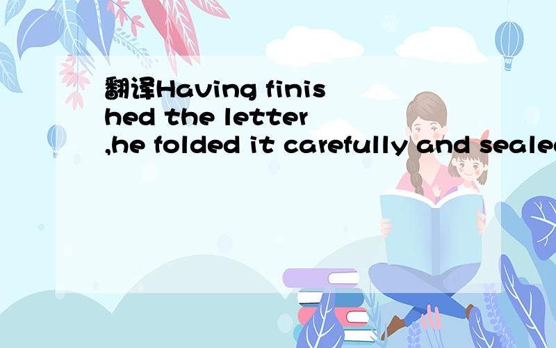 翻译Having finished the letter,he folded it carefully and sealed the envelop with a kiss谢谢