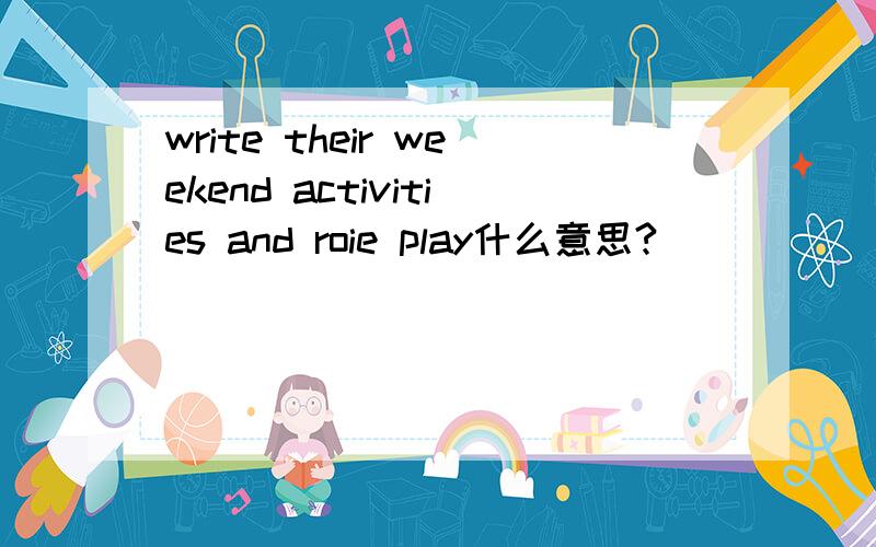 write their weekend activities and roie play什么意思?