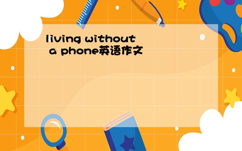 living without a phone英语作文