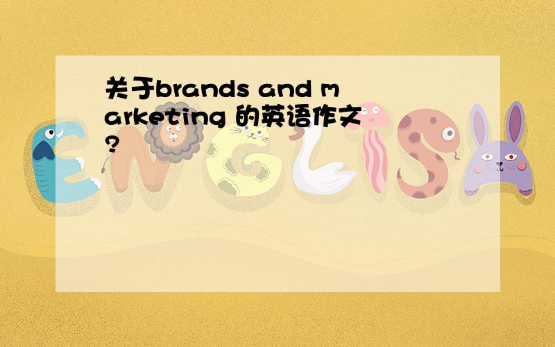 关于brands and marketing 的英语作文?