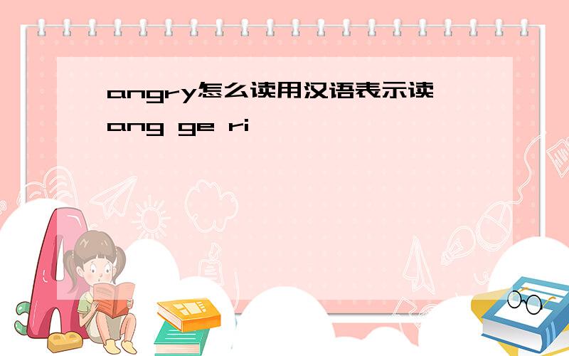 angry怎么读用汉语表示读ang ge ri