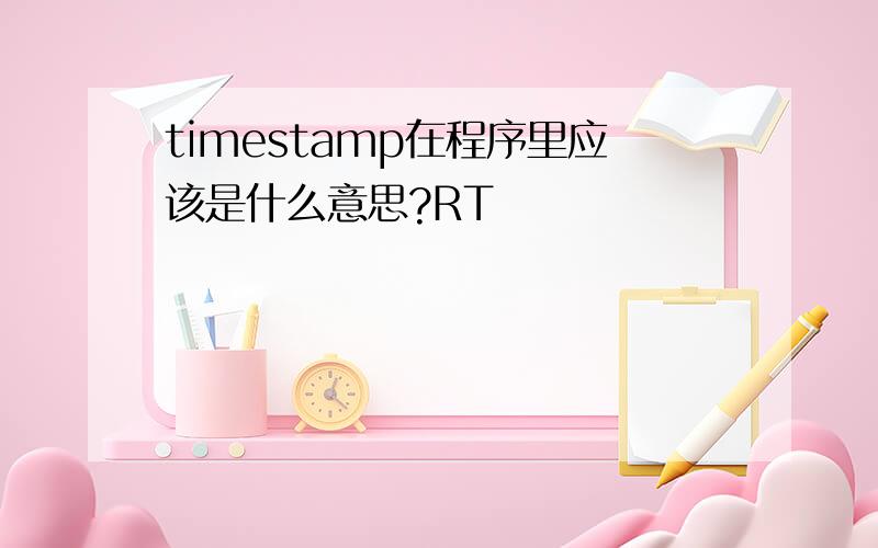 timestamp在程序里应该是什么意思?RT