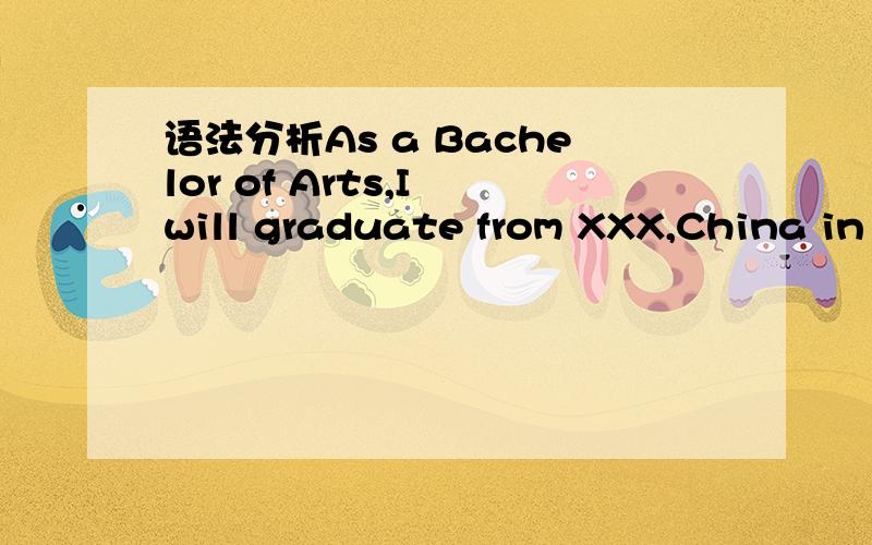 语法分析As a Bachelor of Arts,I will graduate from XXX,China in the summer of 2014 where I major请问下面这句话都由 哪些语法成分构成?特别是最后一个逗号那一句.语法分析As a bachelor of arts,I will graduate from Centr