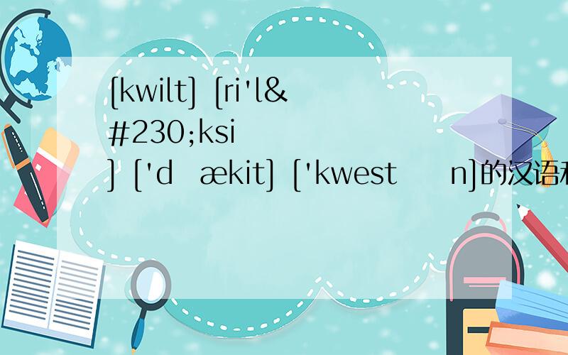 [kwilt] [ri'læksiŋ] ['dʒækit] ['kwestʃən]的汉语和英文单词,