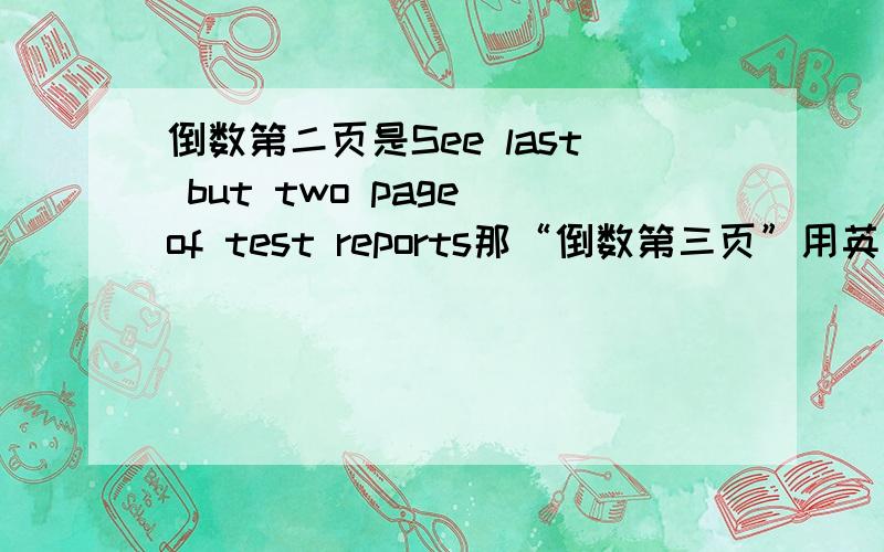 倒数第二页是See last but two page of test reports那“倒数第三页”用英语怎么说?