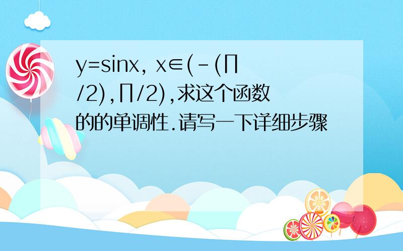 y=sinx, x∈(-(∏/2),∏/2),求这个函数的的单调性.请写一下详细步骤