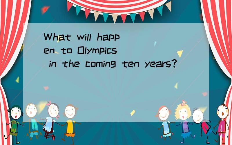 What will happen to Olympics in the coming ten years?