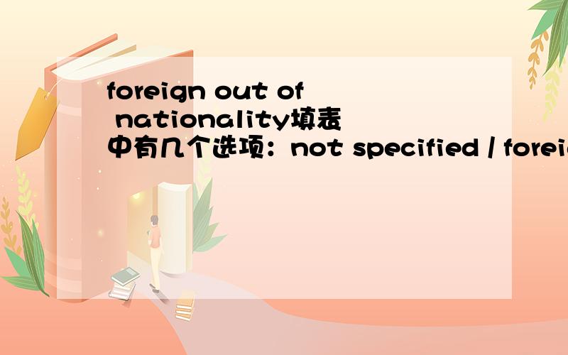 foreign out of nationality填表中有几个选项：not specified / foreign in us / foreign out of us /permanent resident /us citizen