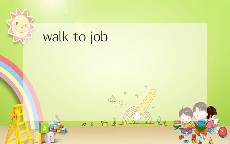 walk to job