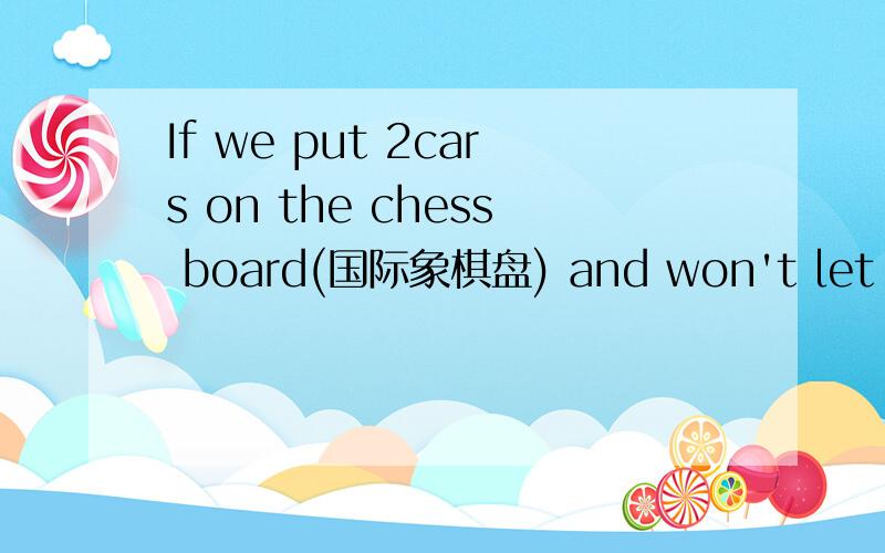 If we put 2cars on the chess board(国际象棋盘) and won't let they pose(造成) a threat to each other ,then how many different metherds(方法) for putting?