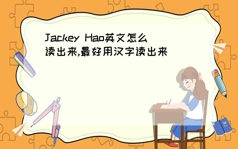 Jackey Hao英文怎么读出来,最好用汉字读出来