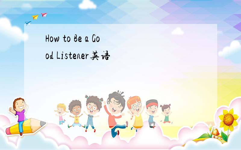 How to Be a Good Listener英语