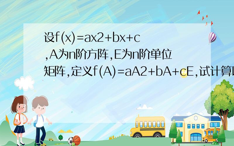 设f(x)=ax2+bx+c,A为n阶方阵,E为n阶单位矩阵,定义f(A)=aA2+bA+cE,试计算以下各题中的f（A）;(1)已知f(x)=x^2-x-1,A={2  -1                                    -3  3}