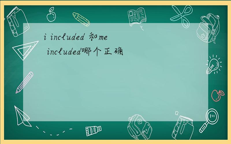 i included 和me included哪个正确