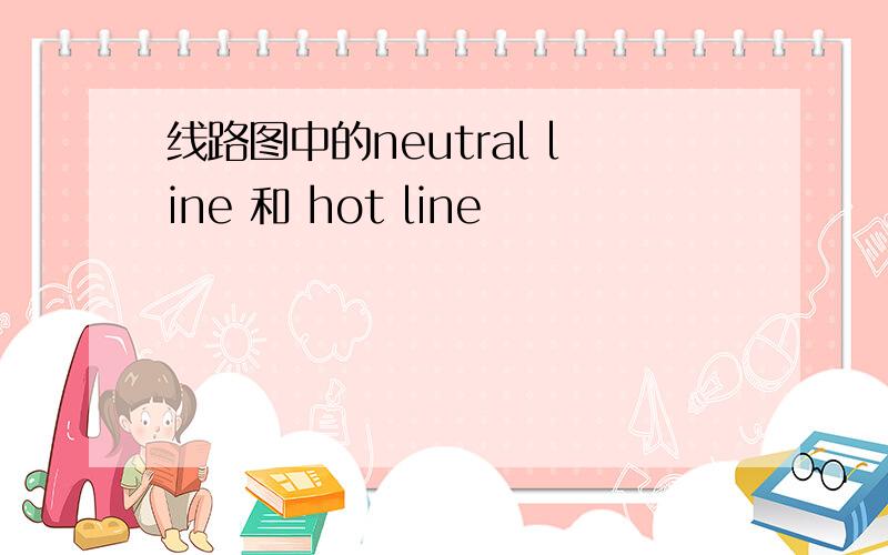 线路图中的neutral line 和 hot line