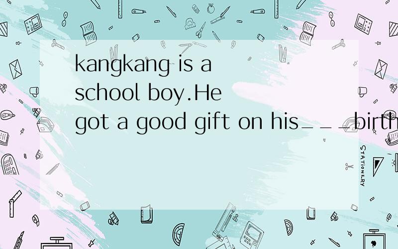 kangkang is a school boy.He got a good gift on his___birthday.A.fourteenth B.fortieth C.the fortieth