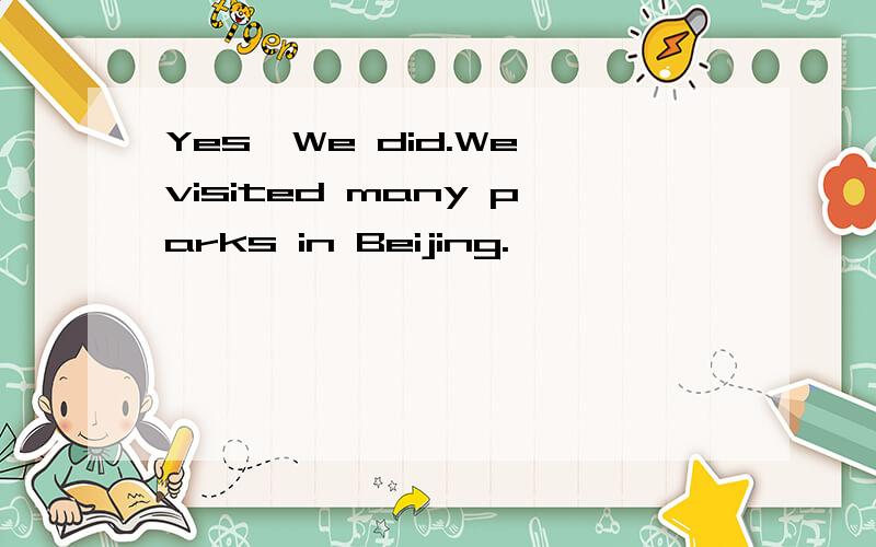 Yes,We did.We visited many parks in Beijing.