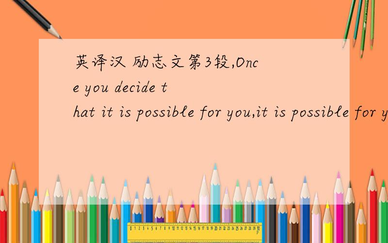 英译汉 励志文第3段,Once you decide that it is possible for you,it is possible for you.Once you have the thought that it can be done,it can be done.