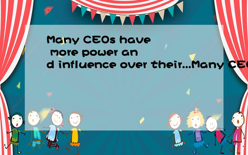 Many CEOs have more power and influence over their...Many CEOs have more power and influence over their compensation level than they should.翻译成中文.