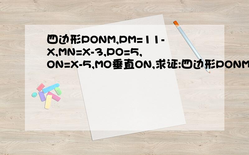 四边形PONM,PM=11-X,MN=X-3,PO=5,ON=X-5,MO垂直ON,求证:四边形PONM是平行四边形KKKKKKK救命的