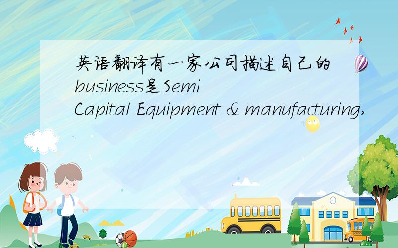 英语翻译有一家公司描述自己的business是Semi Capital Equipment & manufacturing,