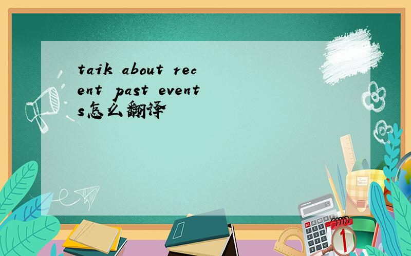 taik about recent past events怎么翻译