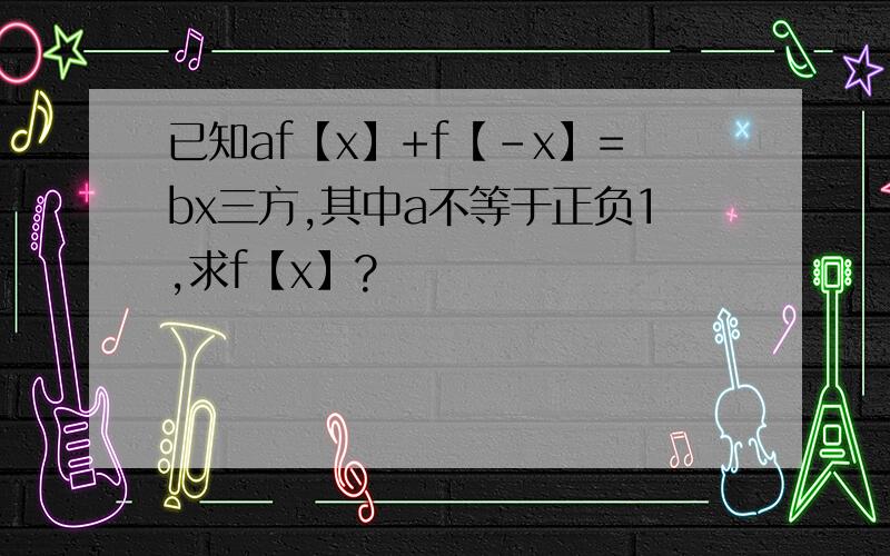 已知af【x】+f【-x】=bx三方,其中a不等于正负1,求f【x】?