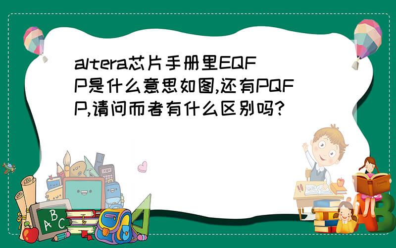 altera芯片手册里EQFP是什么意思如图,还有PQFP,请问而者有什么区别吗?