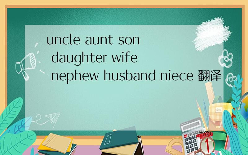 uncle aunt son daughter wife nephew husband niece 翻译