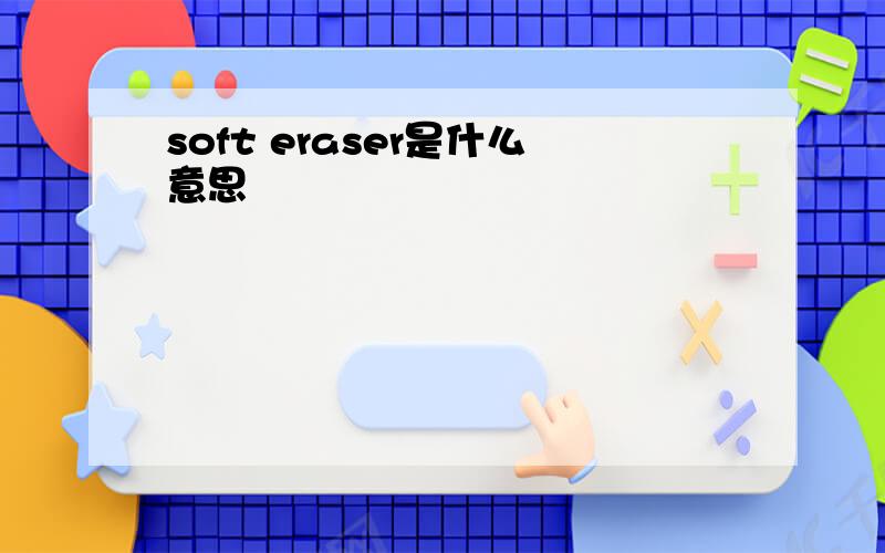 soft eraser是什么意思