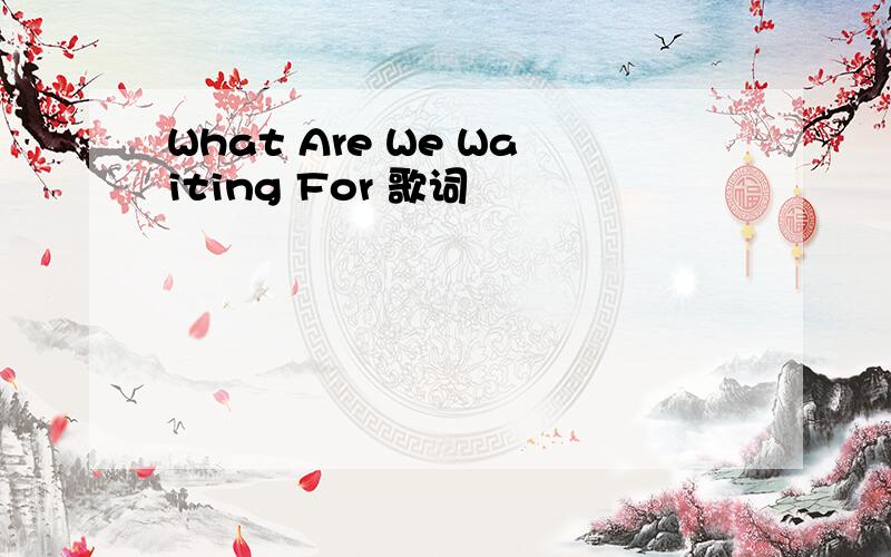 What Are We Waiting For 歌词