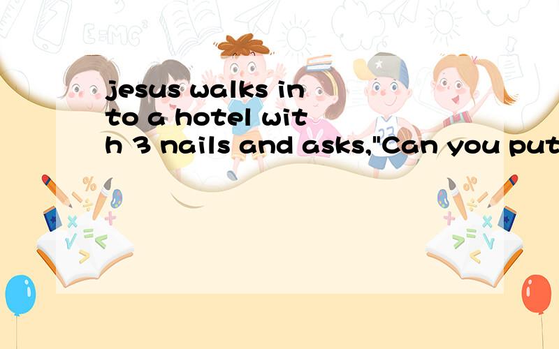 jesus walks into a hotel with 3 nails and asks,