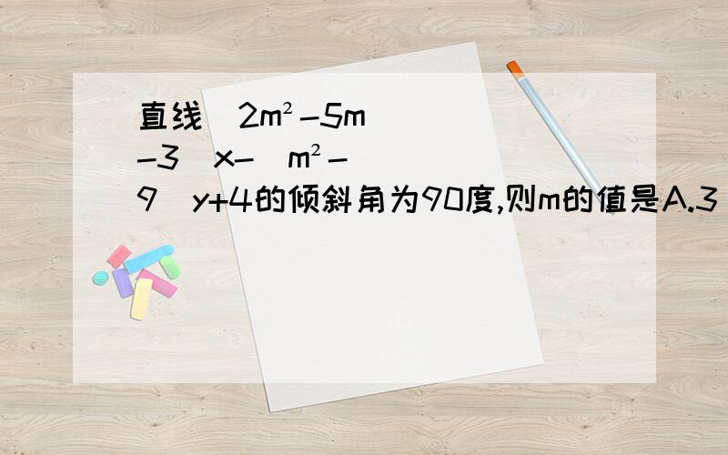 直线(2m²-5m-3)x-(m²-9)y+4的倾斜角为90度,则m的值是A.3 B.2 C.-2 D.2和390度改为45度，打错了