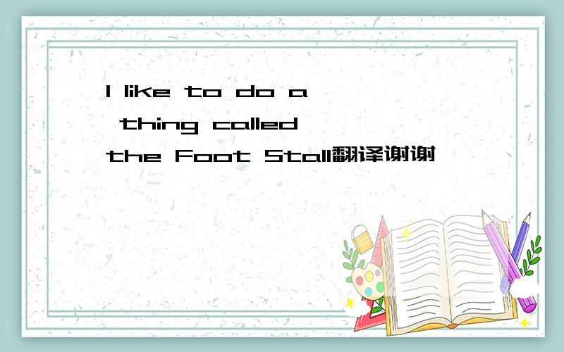 I like to do a thing called the Foot Stall翻译谢谢