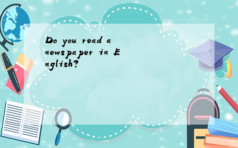 Do you read a newspaper in English?