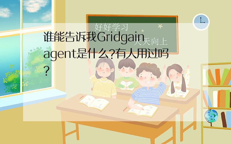 谁能告诉我Gridgain agent是什么?有人用过吗?