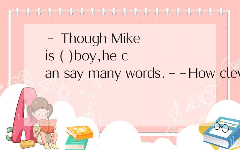- Though Mike is ( )boy,he can say many words.--How cleverA.an-one-year-old B.a one-year-old C.an one-year old D.a one-year old