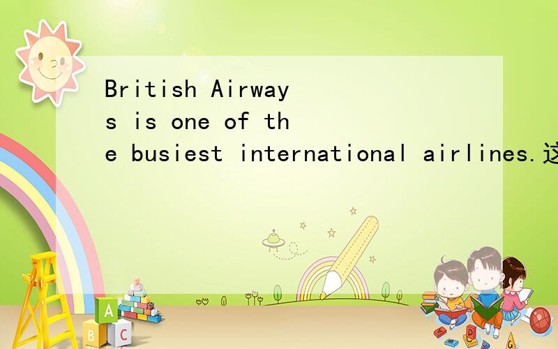 British Airways is one of the busiest international airlines.这句话的意思啊.
