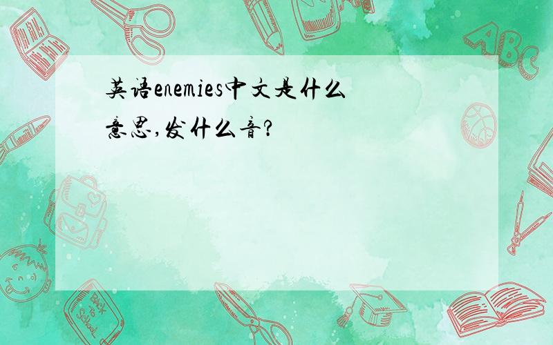 英语enemies中文是什么意思,发什么音?