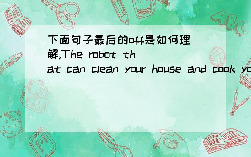 下面句子最后的off是如何理解,The robot that can clean your house and cook your food may still be a long way off.