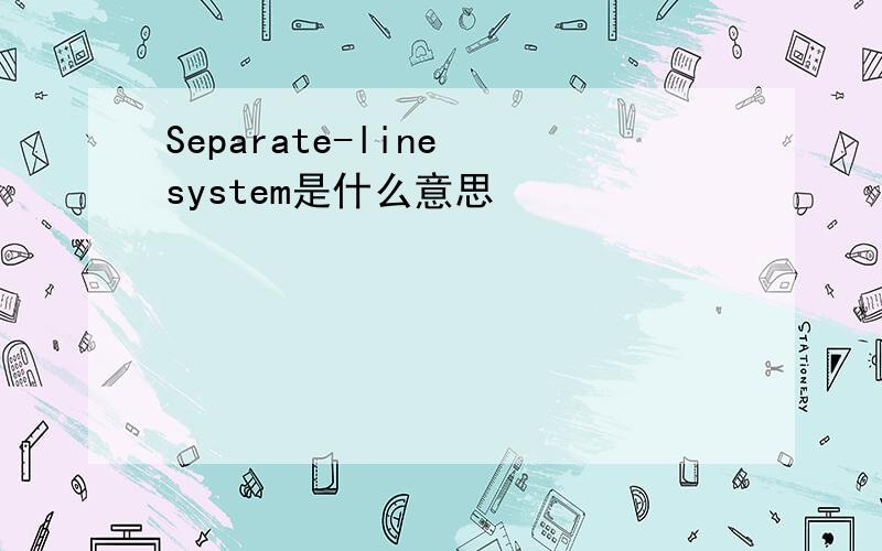 Separate-line system是什么意思