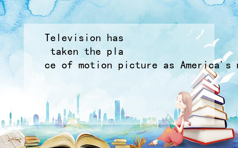 Television has taken the place of motion picture as America's most popular form of_____.(entertain)