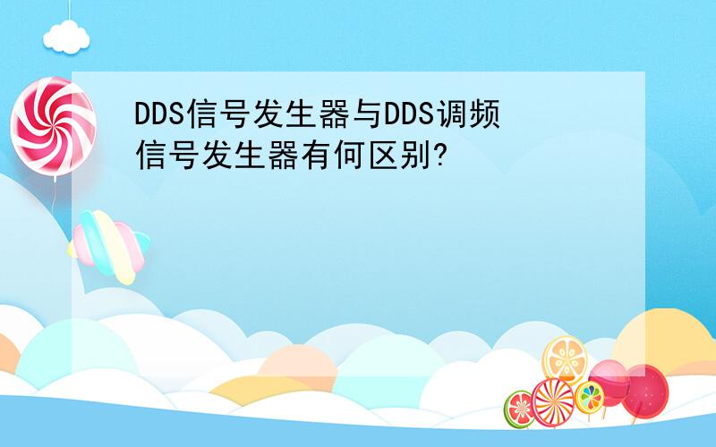 DDS信号发生器与DDS调频信号发生器有何区别?