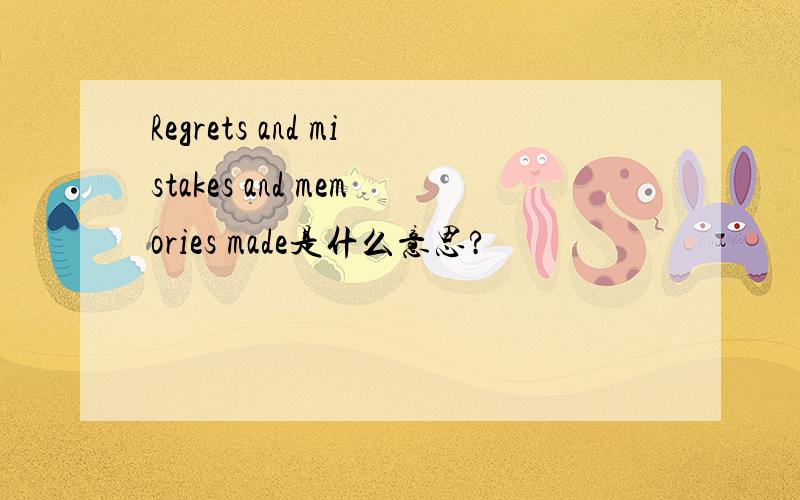 Regrets and mistakes and memories made是什么意思?