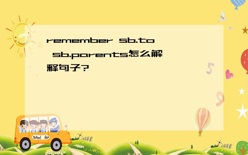 remember sb.to sb.parents怎么解释句子?
