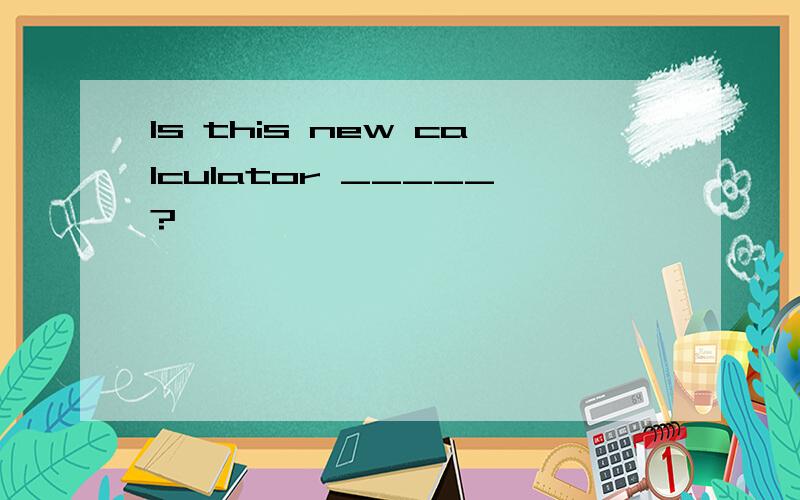ls this new calculator _____?