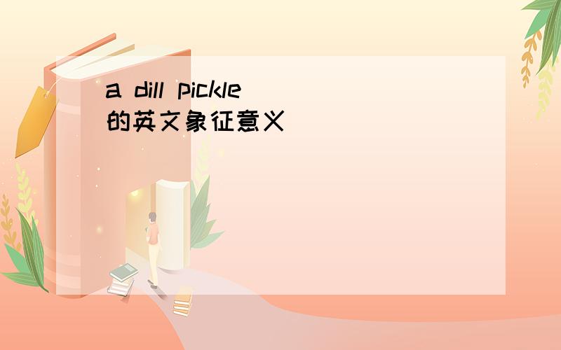 a dill pickle 的英文象征意义