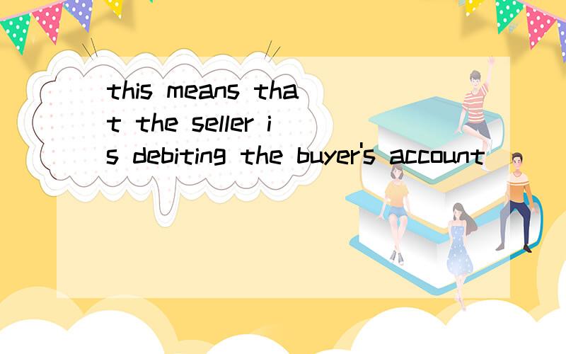 this means that the seller is debiting the buyer's account