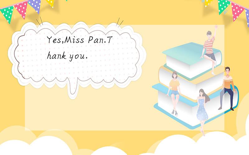 Yes,Miss Pan.Thank you.